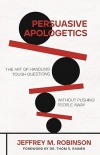 Persuasive Apologetics: - The Art of Handling Tough Questions Without Pushing People Away